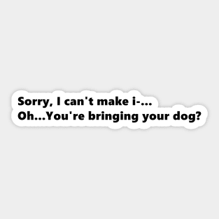 Sorry, I can't make i-...Oh...You're bringing your dog? Funny quote for dog loving introverts. Lettering Digital Illustration Sticker